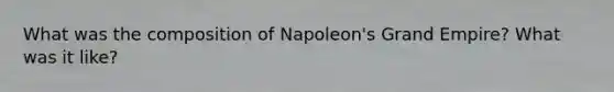 What was the composition of Napoleon's Grand Empire? What was it like?