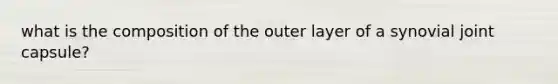 what is the composition of the outer layer of a synovial joint capsule?