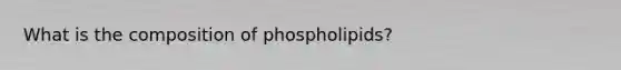 What is the composition of phospholipids?