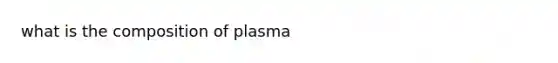 what is the composition of plasma