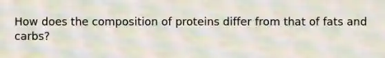 How does the composition of proteins differ from that of fats and carbs?