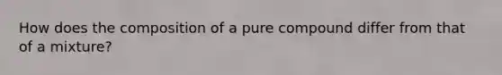 How does the composition of a pure compound differ from that of a mixture?