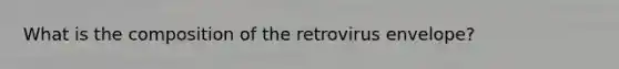 What is the composition of the retrovirus envelope?