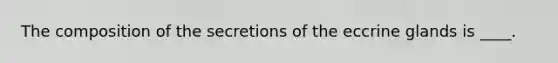 The composition of the secretions of the eccrine glands is ____.