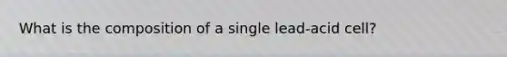 What is the composition of a single lead-acid cell?