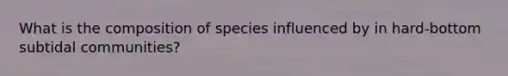 What is the composition of species influenced by in hard-bottom subtidal communities?