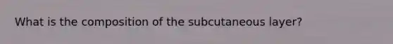 What is the composition of the subcutaneous layer?