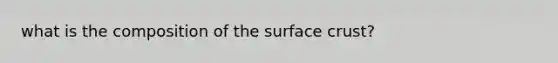 what is the composition of the surface crust?