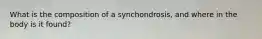 What is the composition of a synchondrosis, and where in the body is it found?