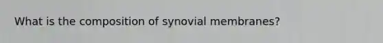 What is the composition of synovial membranes?