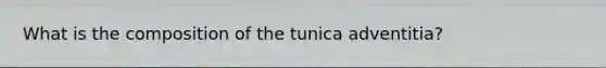 What is the composition of the tunica adventitia?