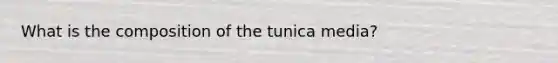 What is the composition of the tunica media?