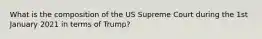 What is the composition of the US Supreme Court during the 1st January 2021 in terms of Trump?