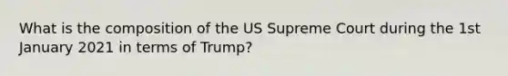 What is the composition of the US Supreme Court during the 1st January 2021 in terms of Trump?