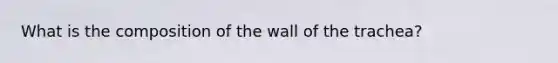 What is the composition of the wall of the trachea?