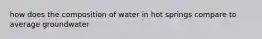 how does the composition of water in hot springs compare to average groundwater