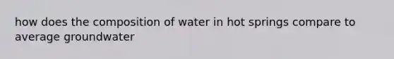 how does the composition of water in hot springs compare to average groundwater