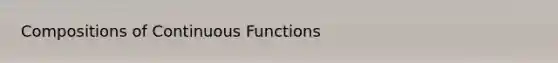 Compositions of Continuous Functions