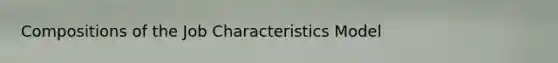 Compositions of the Job Characteristics Model