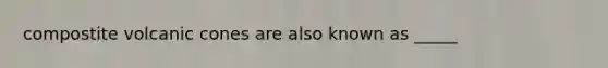 compostite volcanic cones are also known as _____