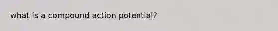 what is a compound action potential?