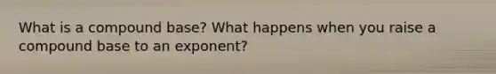 What is a compound base? What happens when you raise a compound base to an exponent?