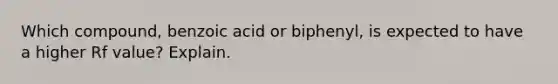 Which compound, benzoic acid or biphenyl, is expected to have a higher Rf value? Explain.