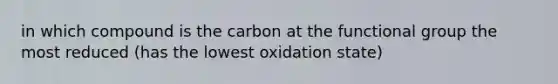 in which compound is the carbon at the functional group the most reduced (has the lowest oxidation state)