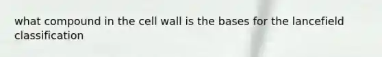 what compound in the cell wall is the bases for the lancefield classification