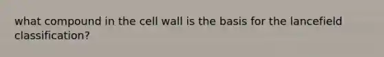 what compound in the cell wall is the basis for the lancefield classification?