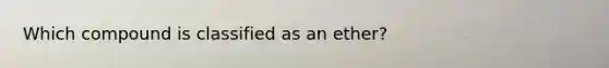 Which compound is classified as an ether?