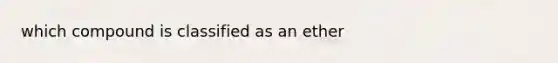 which compound is classified as an ether