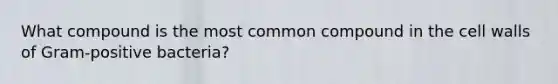 What compound is the most common compound in the cell walls of Gram-positive bacteria?