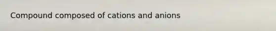 Compound composed of cations and anions