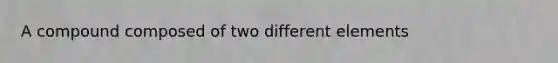 A compound composed of two different elements