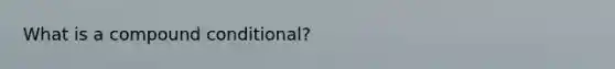 What is a compound conditional?