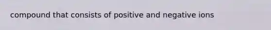 compound that consists of positive and negative ions