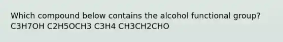 Which compound below contains the alcohol functional group? C3H7OH C2H5OCH3 C3H4 CH3CH2CHO