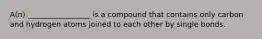 A(n) _________________ is a compound that contains only carbon and hydrogen atoms joined to each other by single bonds.