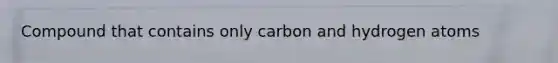 Compound that contains only carbon and hydrogen atoms