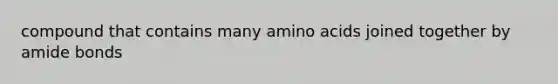 compound that contains many <a href='https://www.questionai.com/knowledge/k9gb720LCl-amino-acids' class='anchor-knowledge'>amino acids</a> joined together by amide bonds