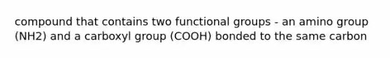 compound that contains two functional groups - an amino group (NH2) and a carboxyl group (COOH) bonded to the same carbon