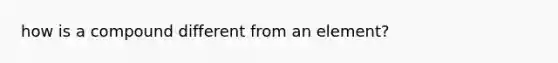 how is a compound different from an element?