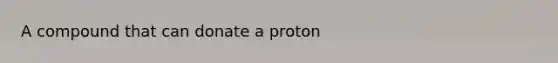 A compound that can donate a proton