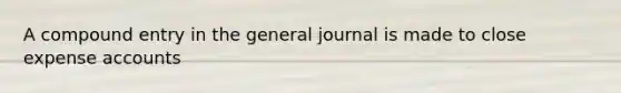 A compound entry in the general journal is made to close expense accounts