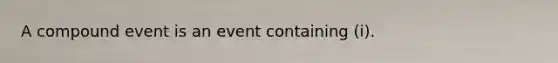 A compound event is an event containing (i).