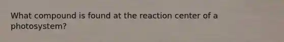 What compound is found at the reaction center of a photosystem?