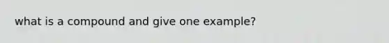 what is a compound and give one example?