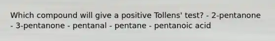 Which compound will give a positive Tollens' test? - 2-pentanone - 3-pentanone - pentanal - pentane - pentanoic acid