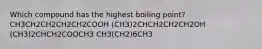 Which compound has the highest boiling point? CH3CH2CH2CH2CH2COOH (CH3)2CHCH2CH2CH2OH (CH3)2CHCH2COOCH3 CH3(CH2)6CH3